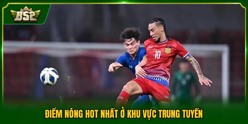Điểm nóng hot nhất ở khu vực trung tuyến